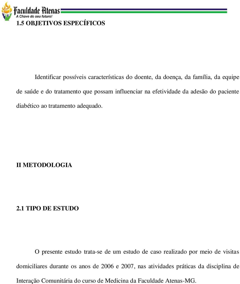 1 TIPO DE ESTUDO O presente estudo trata-se de um estudo de caso realizado por meio de visitas domiciliares durante os