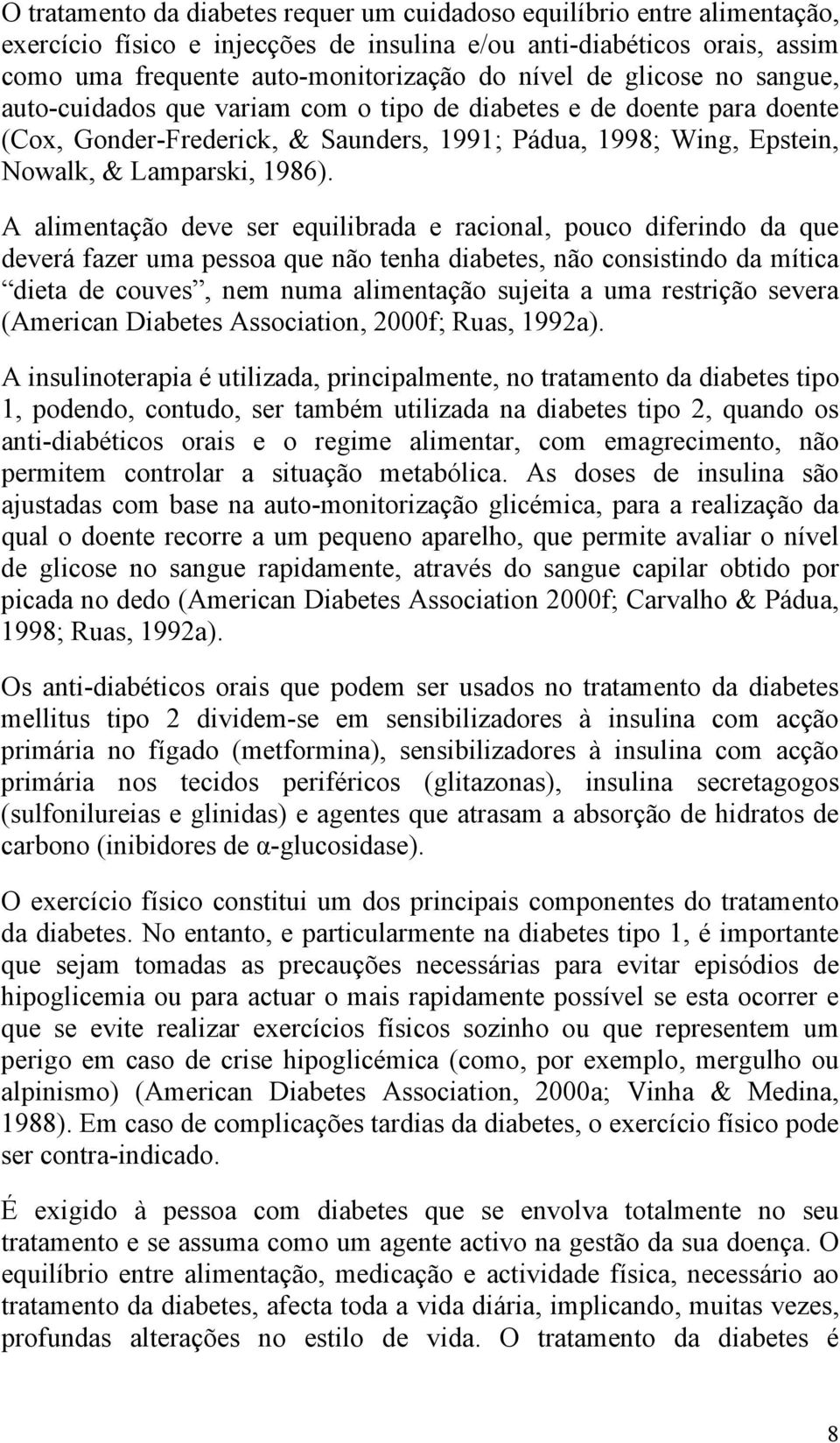 A alimentação deve ser equilibrada e racional, pouco diferindo da que deverá fazer uma pessoa que não tenha diabetes, não consistindo da mítica dieta de couves, nem numa alimentação sujeita a uma