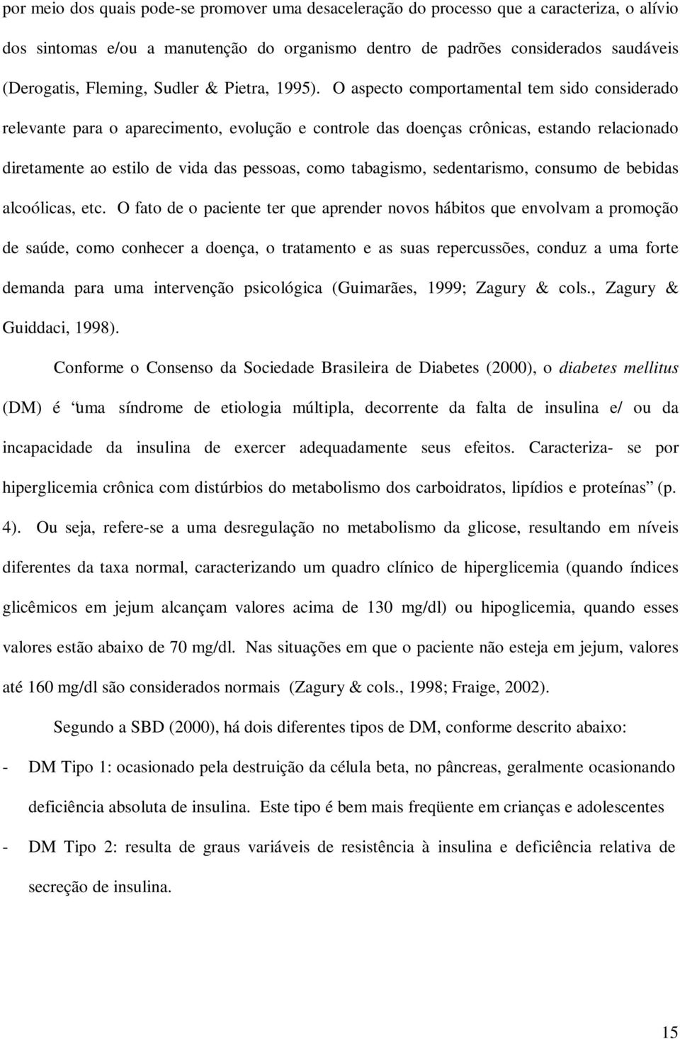 O aspecto comportamental tem sido considerado relevante para o aparecimento, evolução e controle das doenças crônicas, estando relacionado diretamente ao estilo de vida das pessoas, como tabagismo,