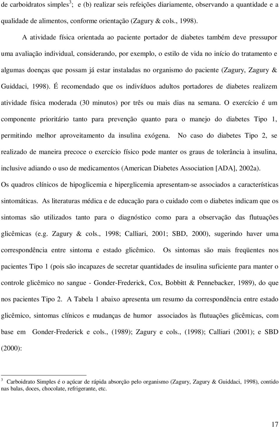 possam já estar instaladas no organismo do paciente (Zagury, Zagury & Guiddaci, 1998).