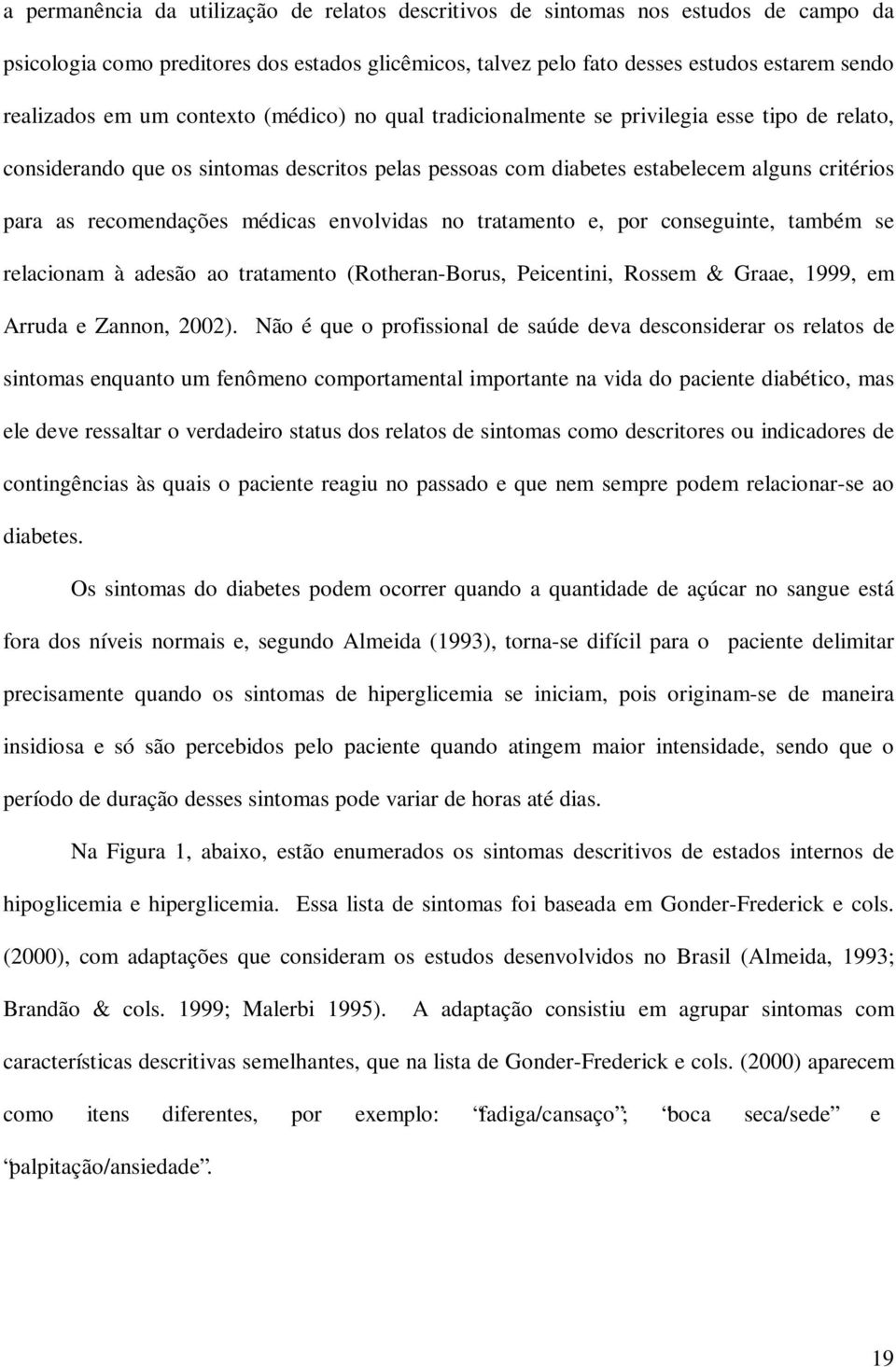 médicas envolvidas no tratamento e, por conseguinte, também se relacionam à adesão ao tratamento (Rotheran-Borus, Peicentini, Rossem & Graae, 1999, em Arruda e Zannon, 2002).