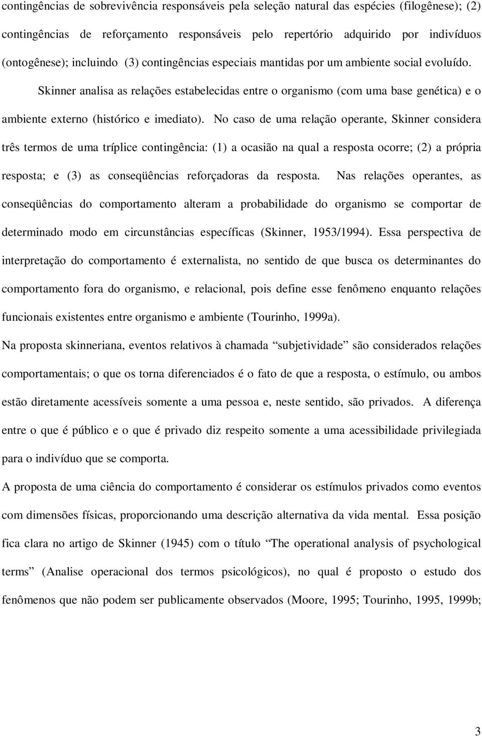 Skinner analisa as relações estabelecidas entre o organismo (com uma base genética) e o ambiente externo (histórico e imediato).