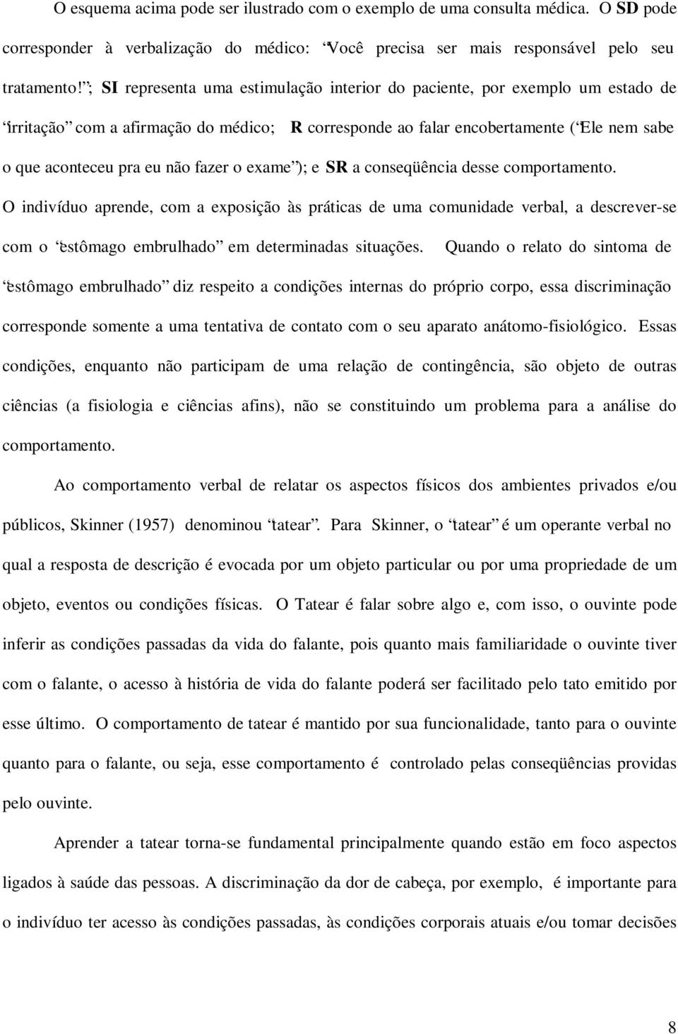 fazer o exame ); e SR a conseqüência desse comportamento. O indivíduo aprende, com a exposição às práticas de uma comunidade verbal, a descrever-se com o estômago embrulhado em determinadas situações.