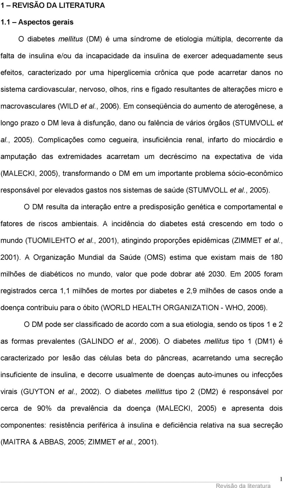 por uma hiperglicemia crônica que pode acarretar danos no sistema cardiovascular, nervoso, olhos, rins e fígado resultantes de alterações micro e macrovasculares (WILD et al., 2006).