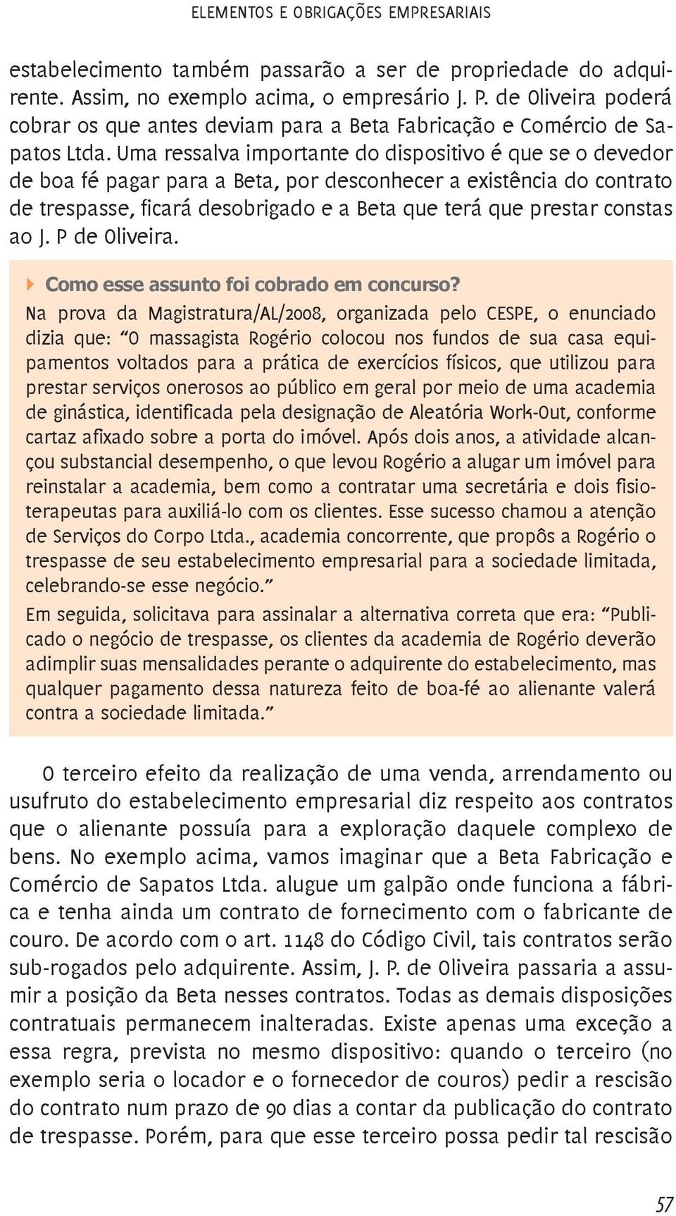 Uma ressalva importante do dispositivo é que se o devedor de boa fé pagar para a Beta, por desconhecer a existência do contrato de trespasse, ficará desobrigado e a Beta que terá que prestar constas