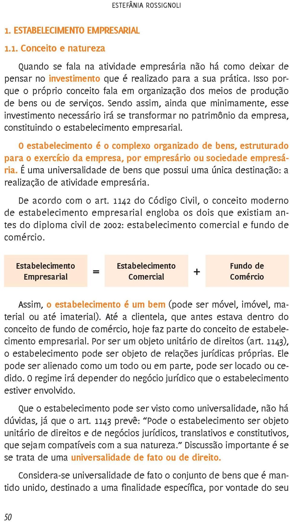 Sendo assim, ainda que minimamente, esse investimento necessário irá se transformar no patrimônio da empresa, constituindo o estabelecimento empresarial.