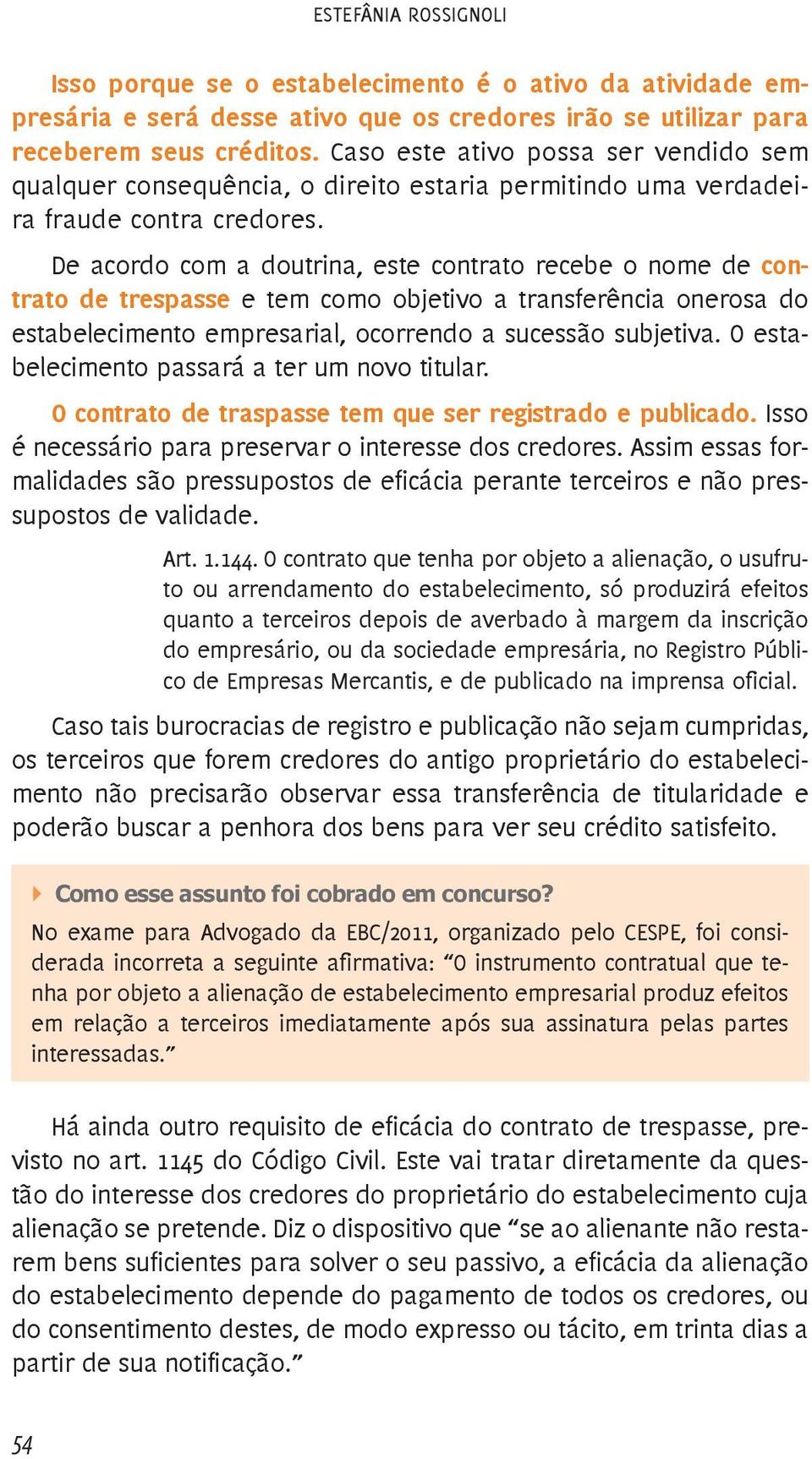 De acordo com a doutrina, este contrato recebe o nome de contrato de trespasse e tem como objetivo a transferência onerosa do estabelecimento empresarial, ocorrendo a sucessão subjetiva.