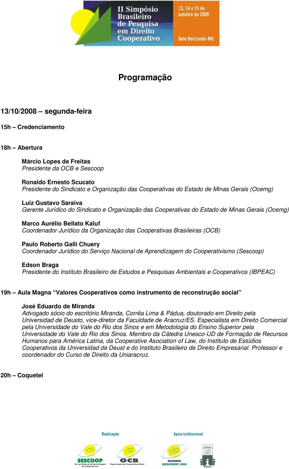 da Organização das Cooperativas Brasileiras (OCB) Paulo Roberto Galli Chuery Coordenador Jurídico do Serviço Nacional de Aprendizagem do Cooperativismo (Sescoop) Edson Braga Presidente do Instituto