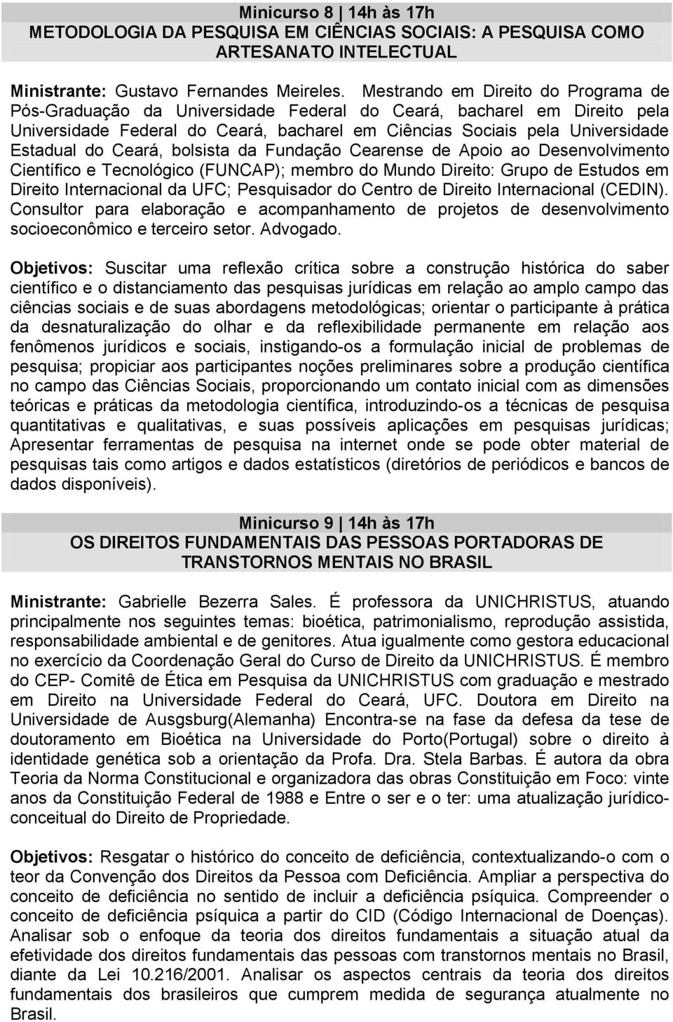 Ceará, bolsista da Fundação Cearense de Apoio ao Desenvolvimento Científico e Tecnológico (FUNCAP); membro do Mundo Direito: Grupo de Estudos em Direito Internacional da UFC; Pesquisador do Centro de