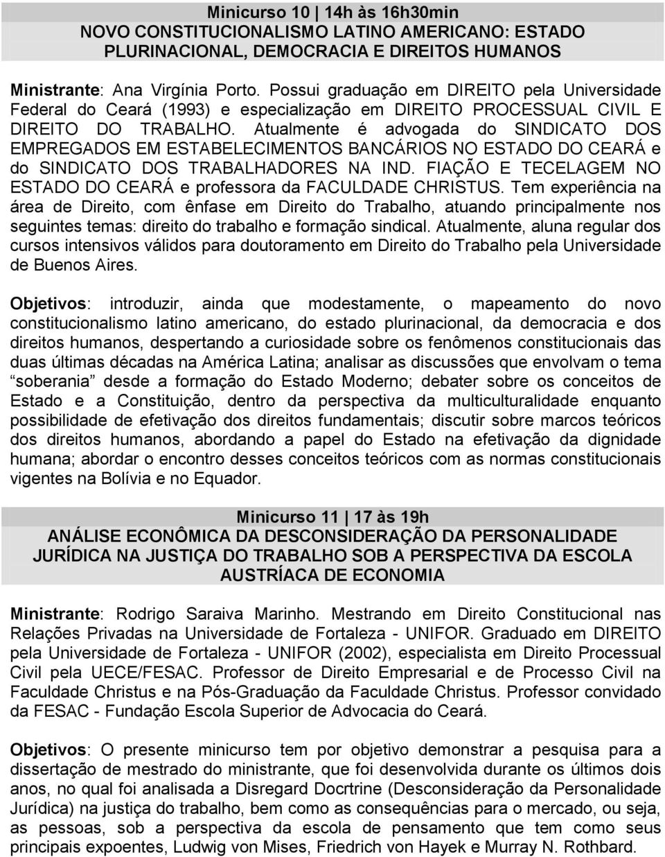 Atualmente é advogada do SINDICATO DOS EMPREGADOS EM ESTABELECIMENTOS BANCÁRIOS NO ESTADO DO CEARÁ e do SINDICATO DOS TRABALHADORES NA IND.