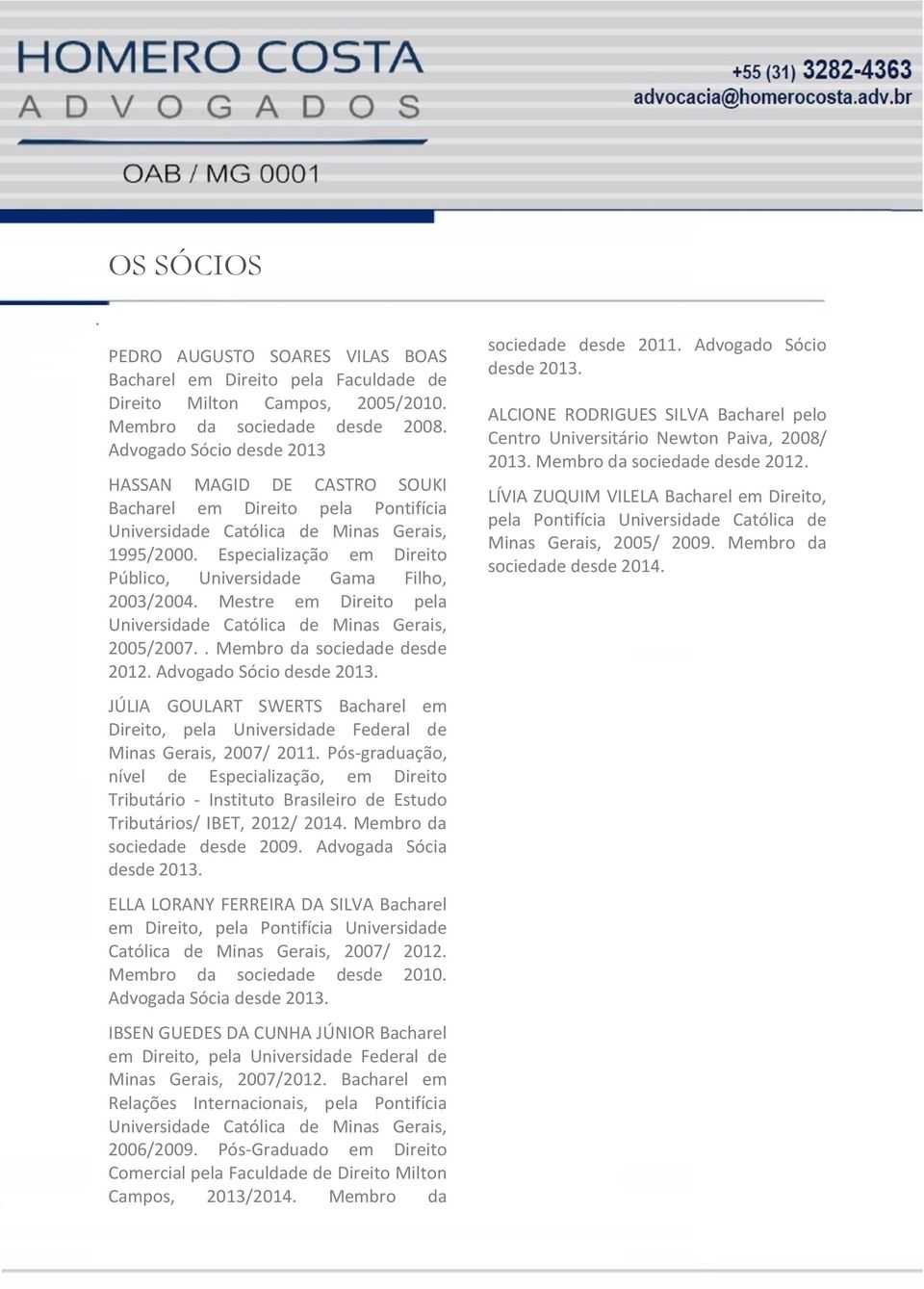 Especialização em Direito Público, Universidade Gama Filho, 2003/2004. Mestre em Direito pela Universidade Católica de Minas Gerais, 2005/2007.. Membro da sociedade desde 2012.