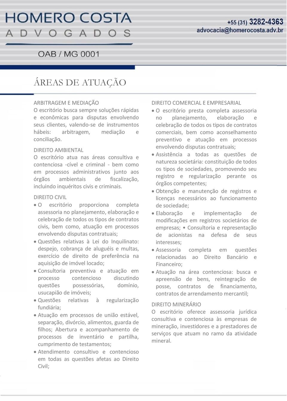 DIREITO AMBIENTAL O escritório atua nas áreas consultiva e contenciosa -cível e criminal - bem como em processos administrativos junto aos órgãos ambientais de fiscalização, incluindo inquéritos