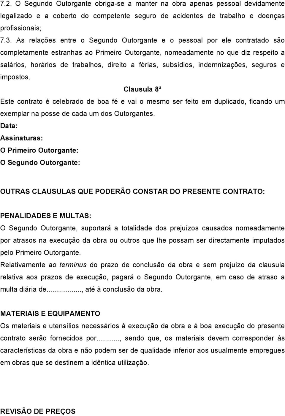 férias, subsídios, indemnizações, seguros e impostos. Clausula 8ª Este contrato é celebrado de boa fé e vai o mesmo ser feito em duplicado, ficando um exemplar na posse de cada um dos Outorgantes.