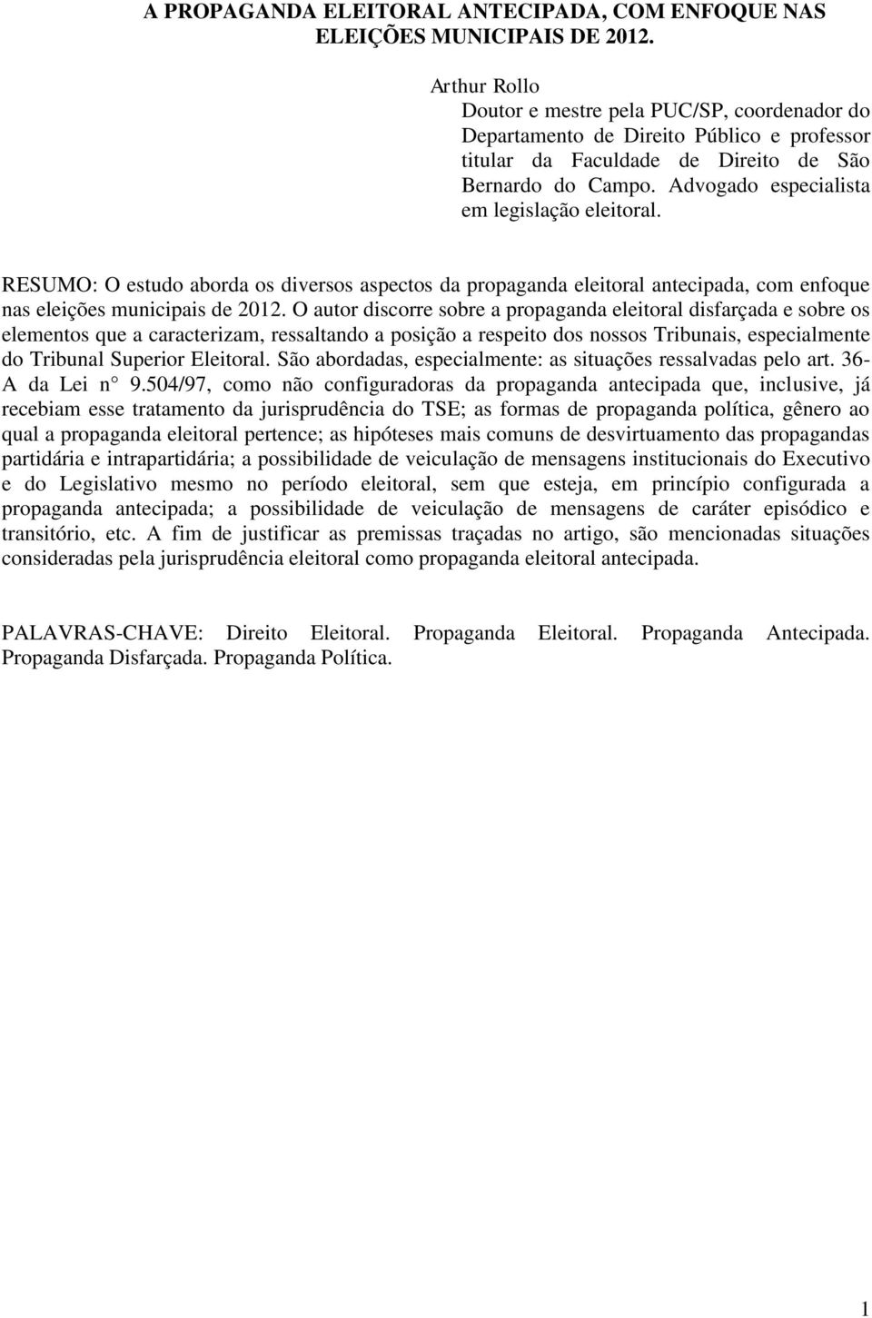 Advogado especialista em legislação eleitoral. RESUMO: O estudo aborda os diversos aspectos da propaganda eleitoral antecipada, com enfoque nas eleições municipais de 2012.