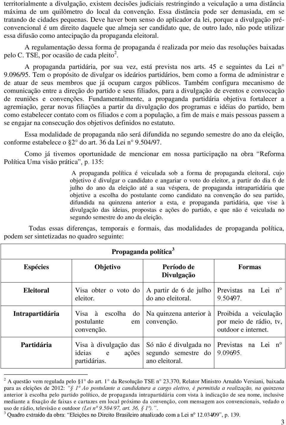 Deve haver bom senso do aplicador da lei, porque a divulgação préconvencional é um direito daquele que almeja ser candidato que, de outro lado, não pode utilizar essa difusão como antecipação da