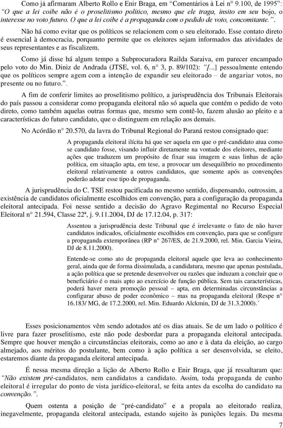 Esse contato direto é essencial à democracia, porquanto permite que os eleitores sejam informados das atividades de seus representantes e as fiscalizem.