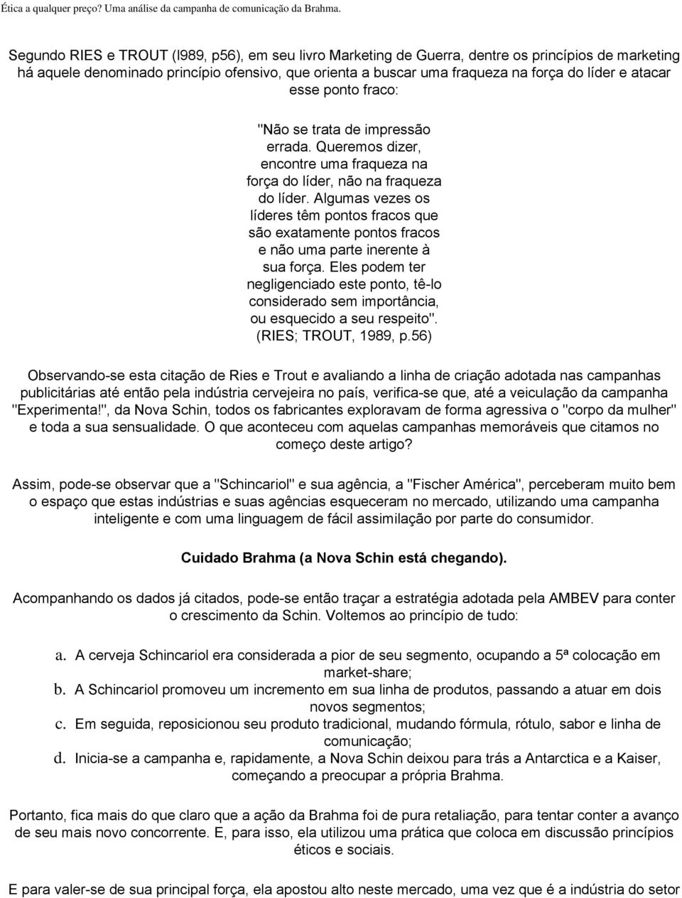 Algumas vezes os líderes têm pontos fracos que são exatamente pontos fracos e não uma parte inerente à sua força.