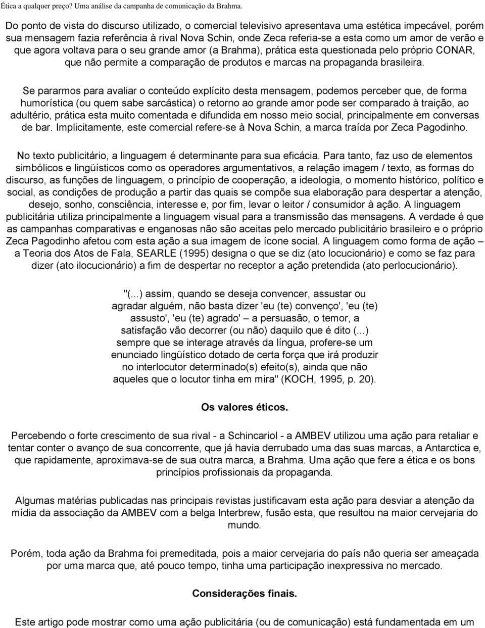 Se pararmos para avaliar o conteúdo explícito desta mensagem, podemos perceber que, de forma humorística (ou quem sabe sarcástica) o retorno ao grande amor pode ser comparado à traição, ao adultério,