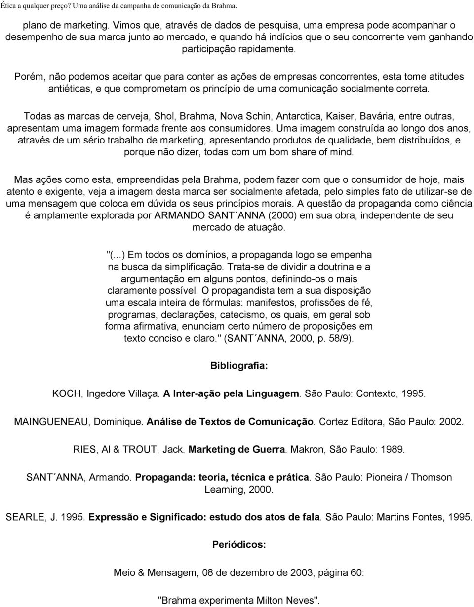 Porém, não podemos aceitar que para conter as ações de empresas concorrentes, esta tome atitudes antiéticas, e que comprometam os princípio de uma comunicação socialmente correta.