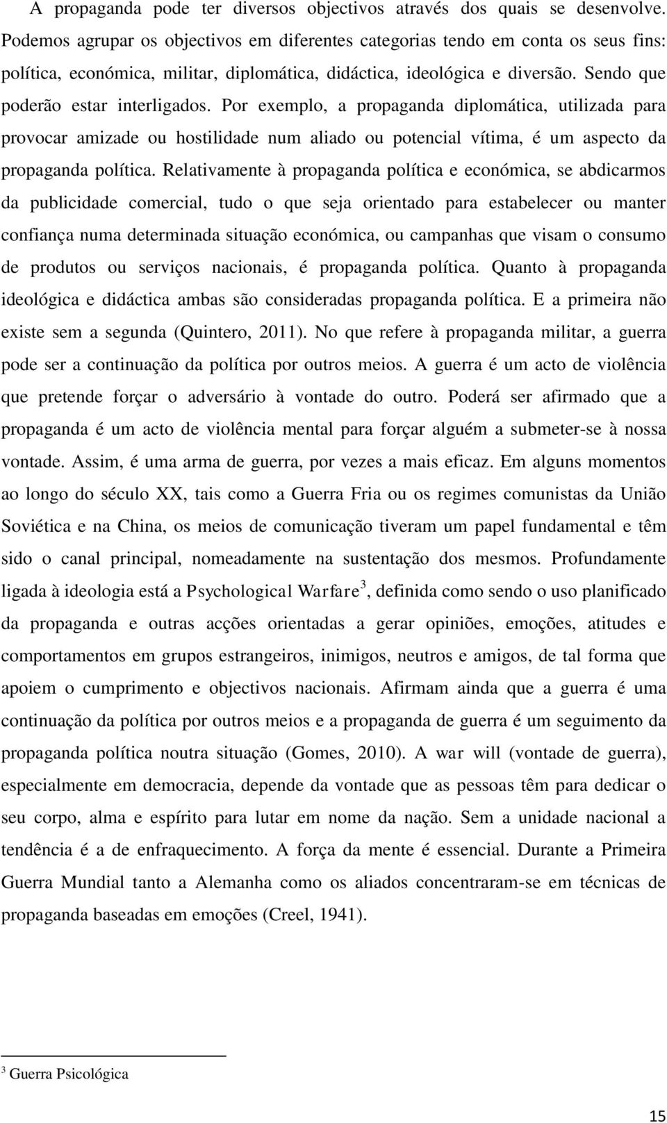 Por exemplo, a propaganda diplomática, utilizada para provocar amizade ou hostilidade num aliado ou potencial vítima, é um aspecto da propaganda política.