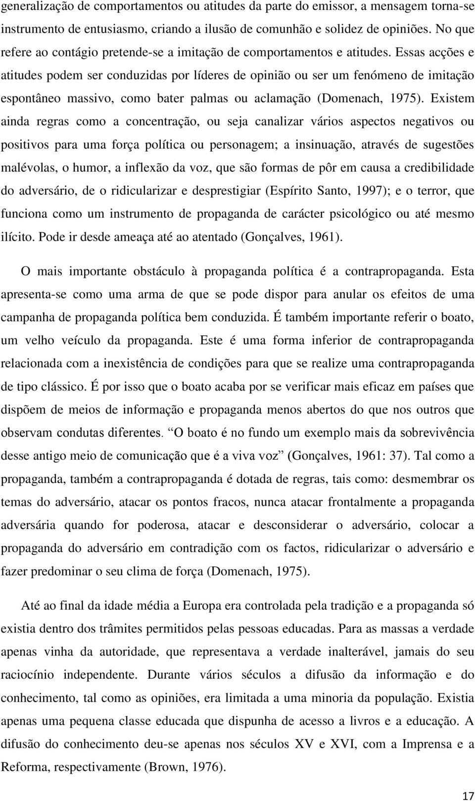 Essas acções e atitudes podem ser conduzidas por líderes de opinião ou ser um fenómeno de imitação espontâneo massivo, como bater palmas ou aclamação (Domenach, 1975).