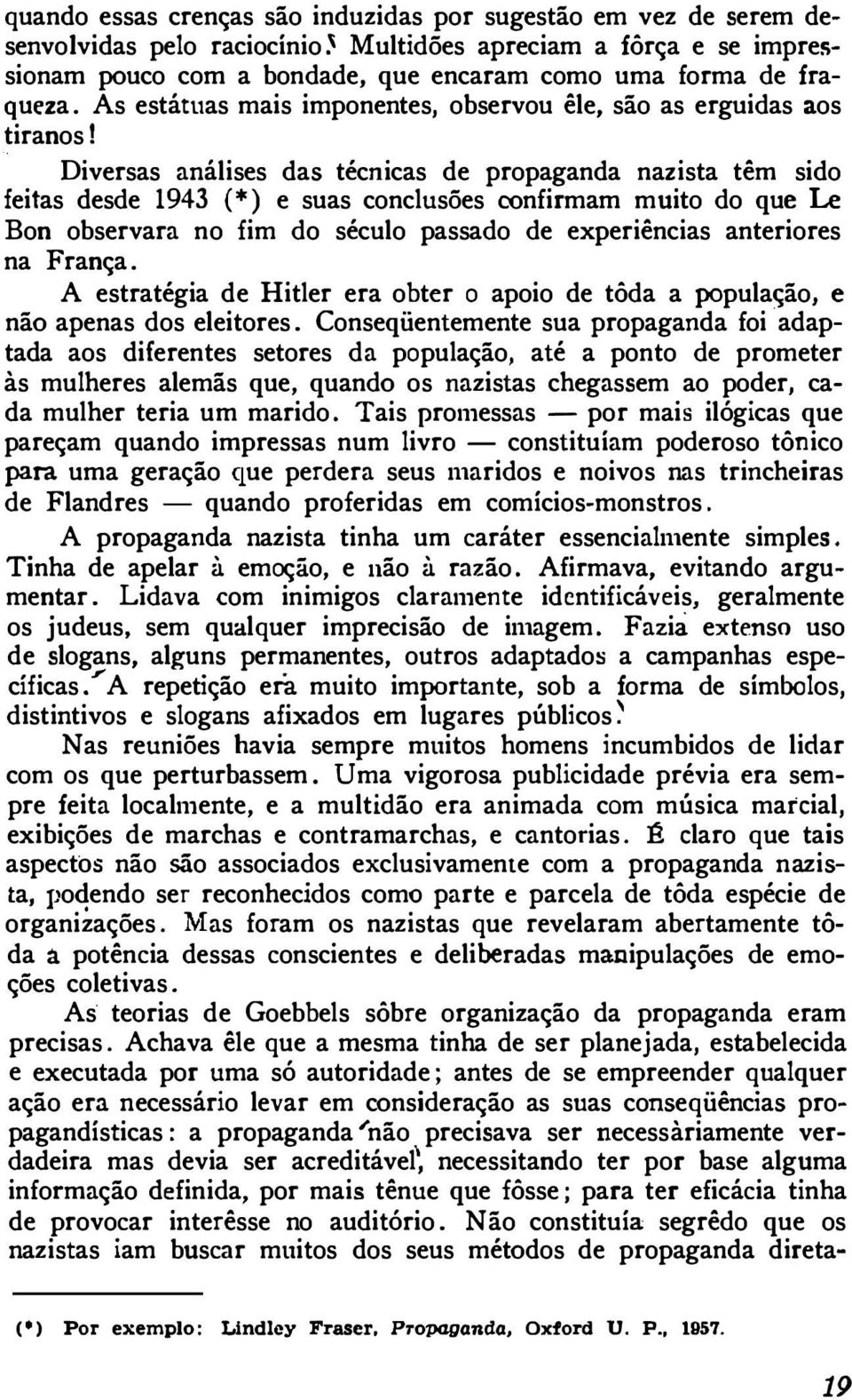 Diversas análises das técnicas de propaganda nazista têm sido feitas desde 1943 (*) e suas conclusões confirmam muito do que Le Bon observara no fim do século passado de experiências anteriores na