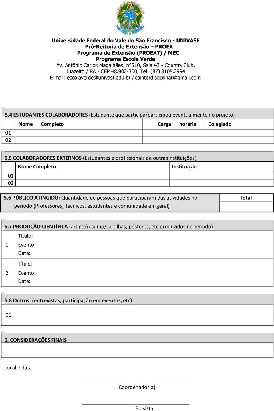 5 COLABORADORES EXTERNOS (Estudantes e profissionais de outras instituições) 01 02 Nome Completo Instituição 5.