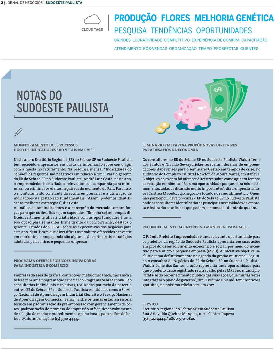 no Sudoeste Paulista tem recebido empresários em busca de informação sobre como agir com a queda no faturamento. Na pesquisa mensal Indicadores do Sebrae, os registros são negativos em relação a 2014.