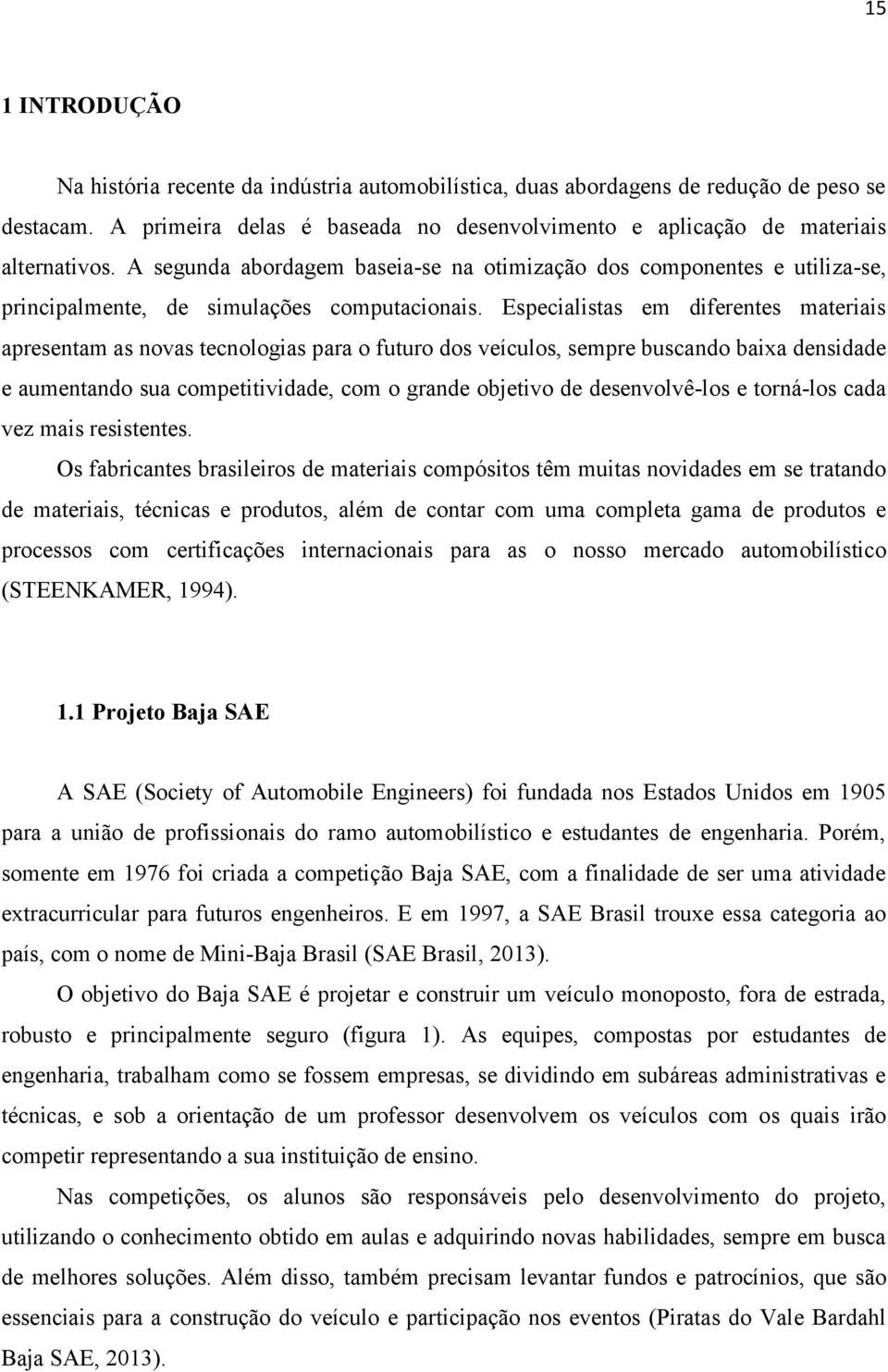 Especialistas em diferentes materiais apresentam as novas tecnologias para o futuro dos veículos, sempre buscando baixa densidade e aumentando sua competitividade, com o grande objetivo de