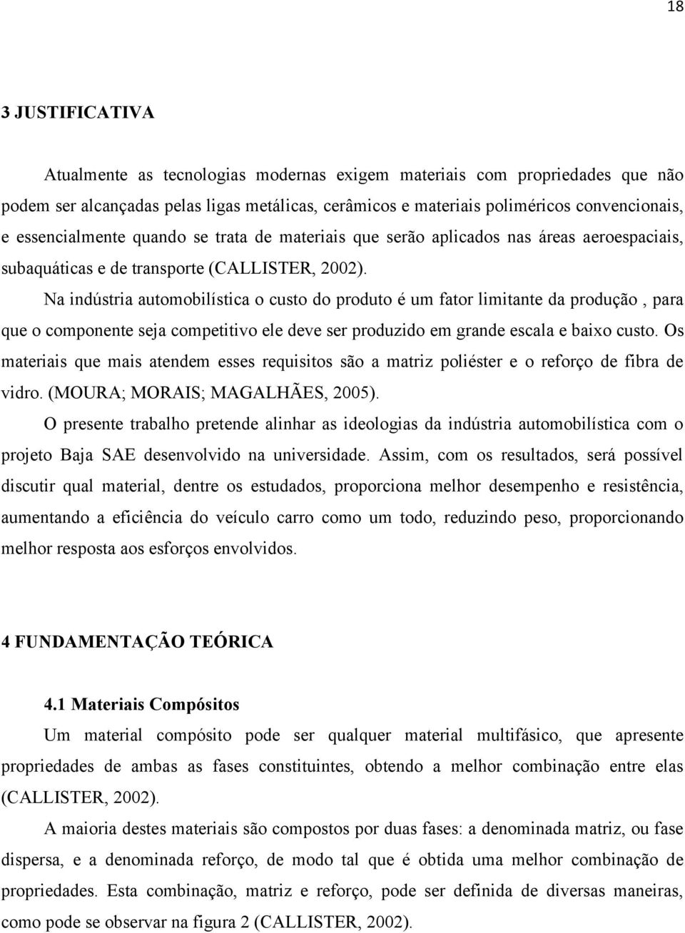 Na indústria automobilística o custo do produto é um fator limitante da produção, para que o componente seja competitivo ele deve ser produzido em grande escala e baixo custo.