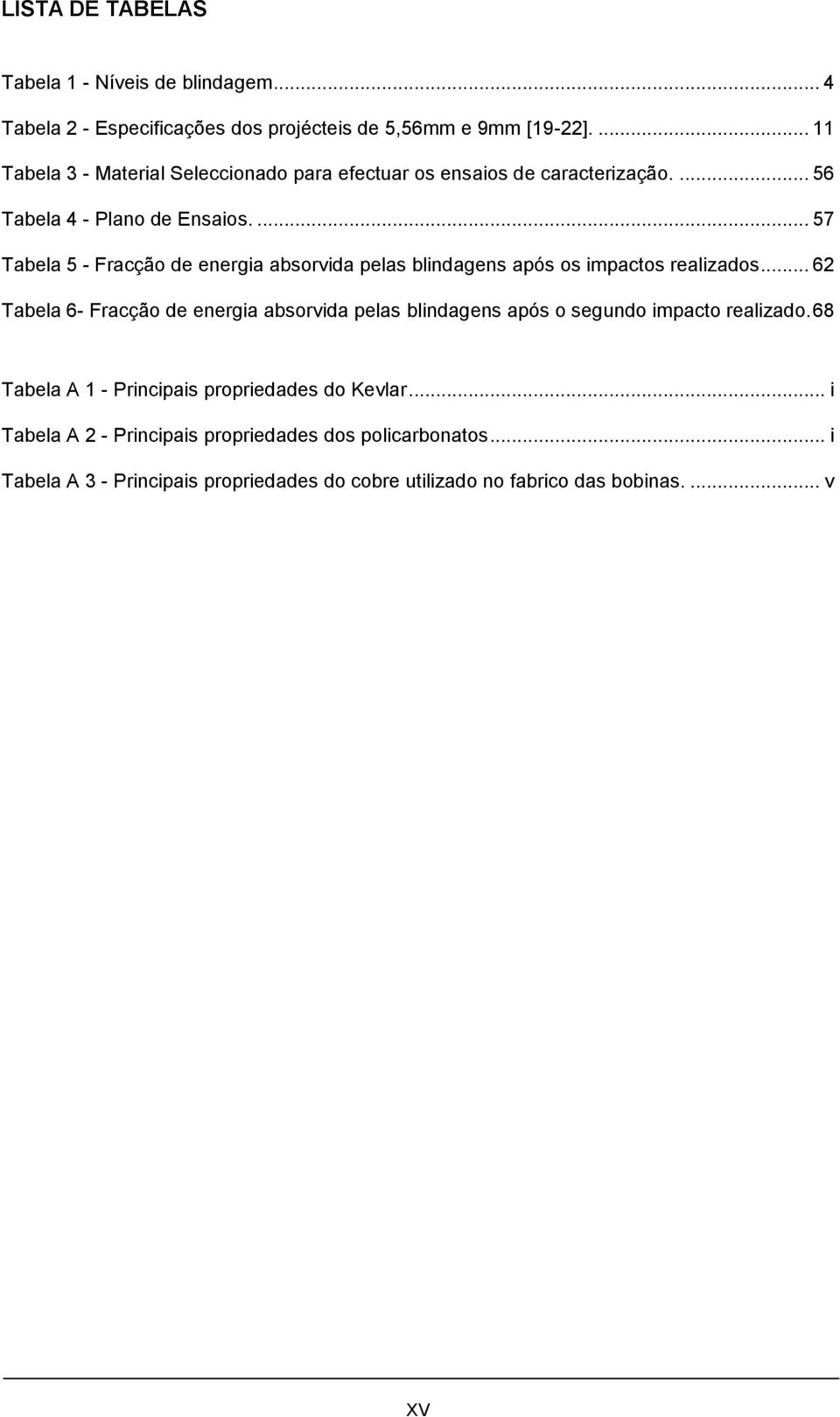 ... 57 Tabela 5 - Fracção de energia absorvida pelas blindagens após os impactos realizados.