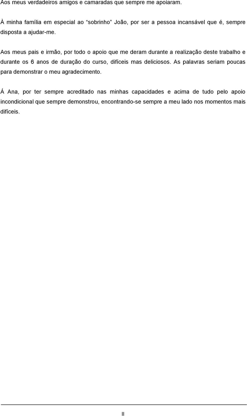 Aos meus pais e irmão, por todo o apoio que me deram durante a realização deste trabalho e durante os 6 anos de duração do curso, difíceis mas