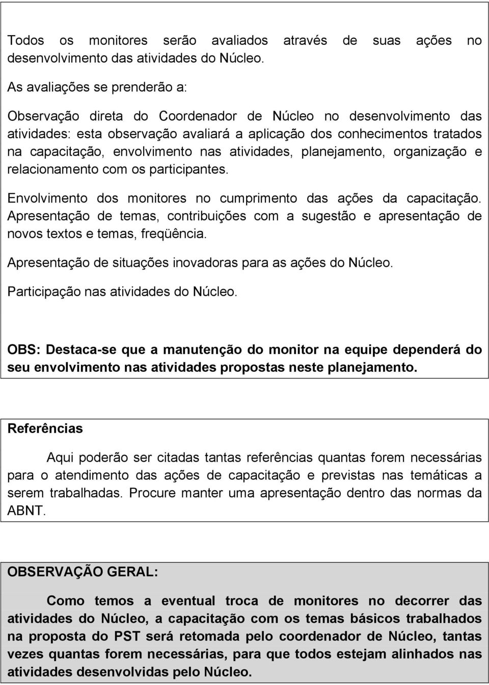 envolvimento nas atividades, planejamento, organização e relacionamento com os participantes. Envolvimento dos monitores no cumprimento das ações da capacitação.