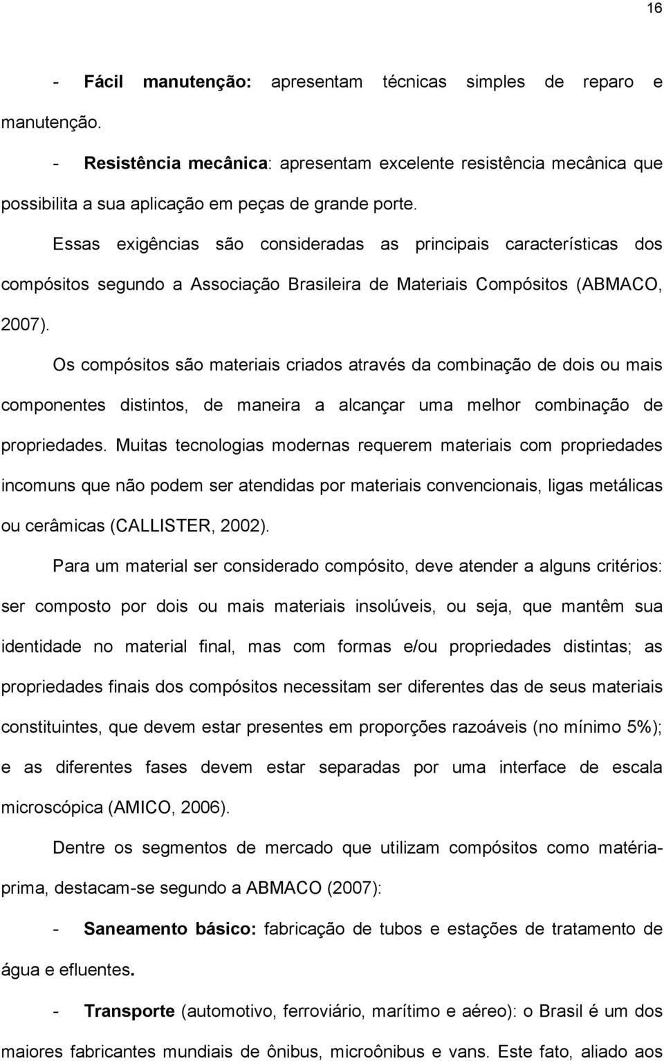 Os compósitos são materiais criados através da combinação de dois ou mais componentes distintos, de maneira a alcançar uma melhor combinação de propriedades.