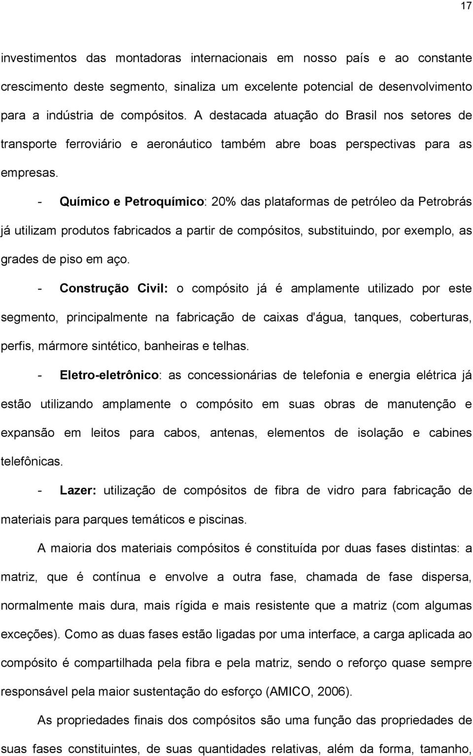 - Químico e Petroquímico: 20% das plataformas de petróleo da Petrobrás já utilizam produtos fabricados a partir de compósitos, substituindo, por exemplo, as grades de piso em aço.