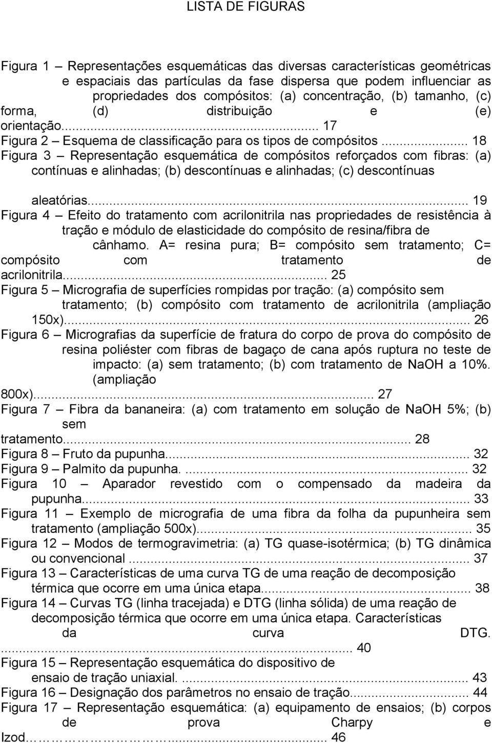 .. 18 Figura 3 Representação esquemática de compósitos reforçados com fibras: (a) contínuas e alinhadas; (b) descontínuas e alinhadas; (c) descontínuas aleatórias.