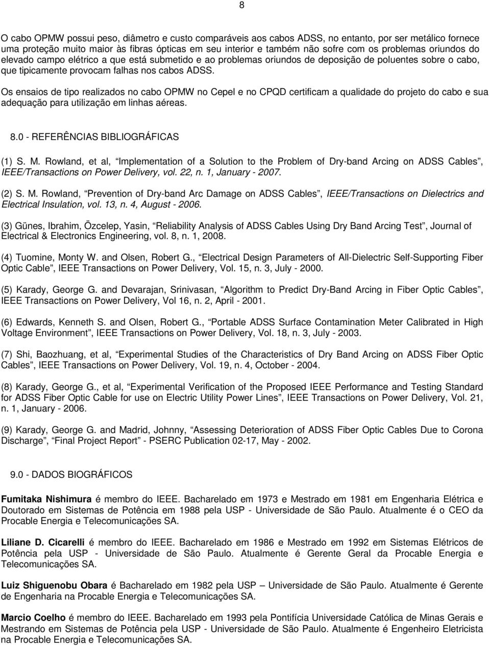 Os ensaios de tipo realizados no cabo OPMW no Cepel e no CPQD certificam a qualidade do projeto do cabo e sua adequação para utilização em linhas aéreas. 8.0 - REFERÊNCIAS BIBLIOGRÁFICAS (1) S. M.