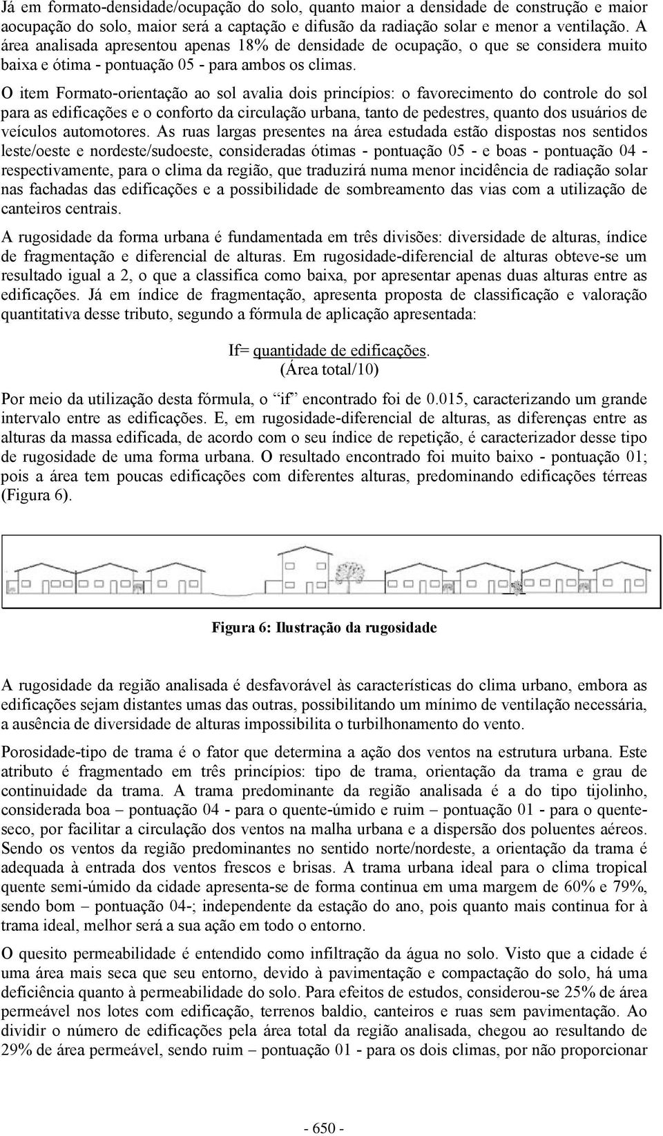 O item Formato-orientação ao sol avalia dois princípios: o favorecimento do controle do sol para as edificações e o conforto da circulação urbana, tanto de pedestres, quanto dos usuários de veículos