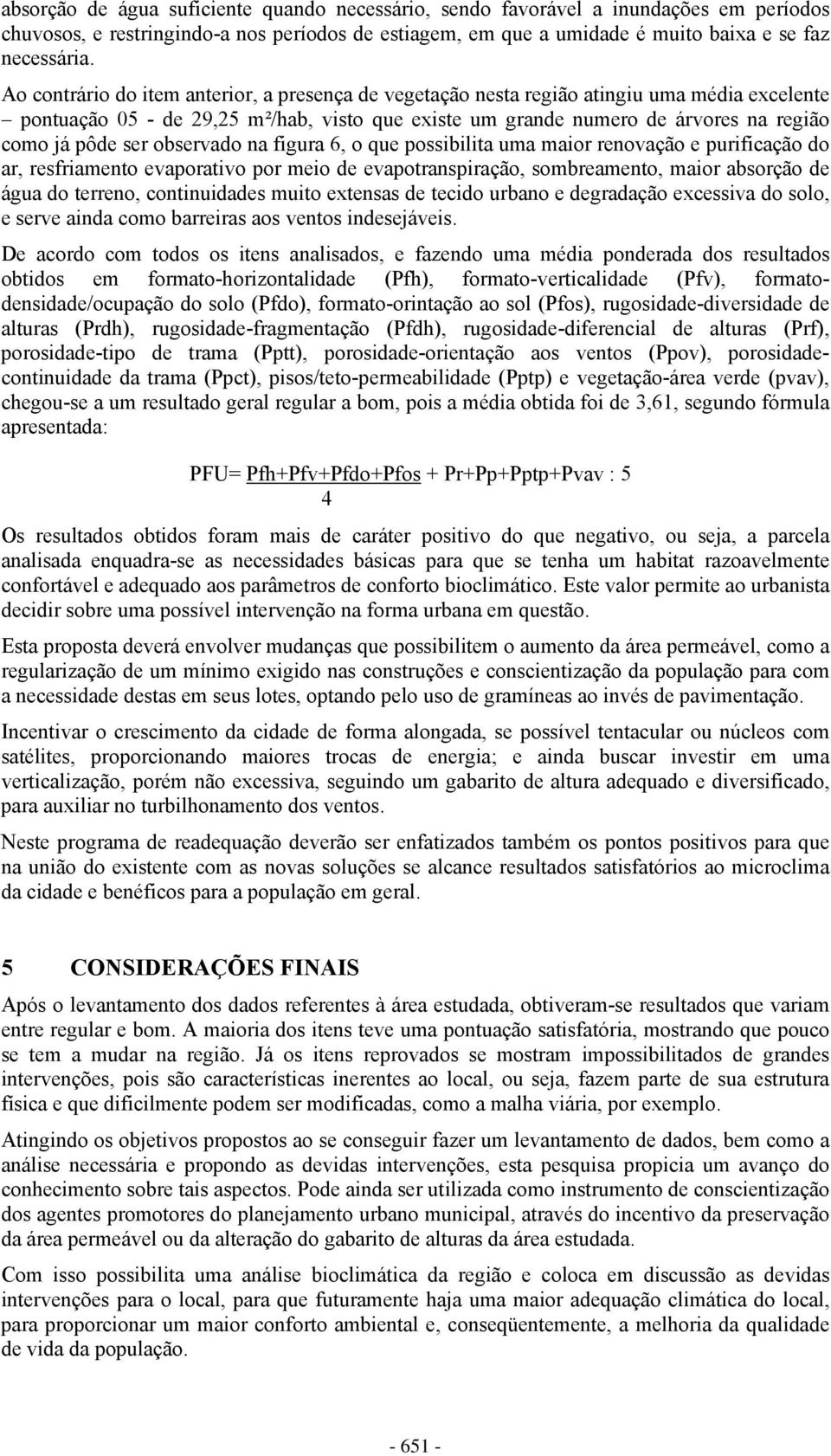 observado na figura 6, o que possibilita uma maior renovação e purificação do ar, resfriamento evaporativo por meio de evapotranspiração, sombreamento, maior absorção de água do terreno,