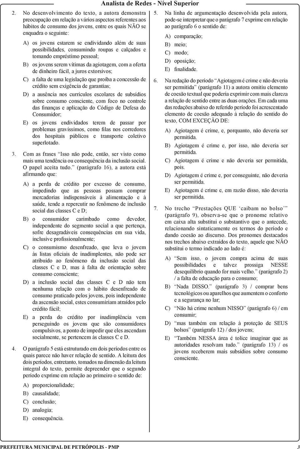 extorsivos; C) a falta de uma legislação que proíba a concessão de crédito sem exigência de garantias; D) a ausência nos currículos escolares de subsídios sobre consumo consciente, com foco no