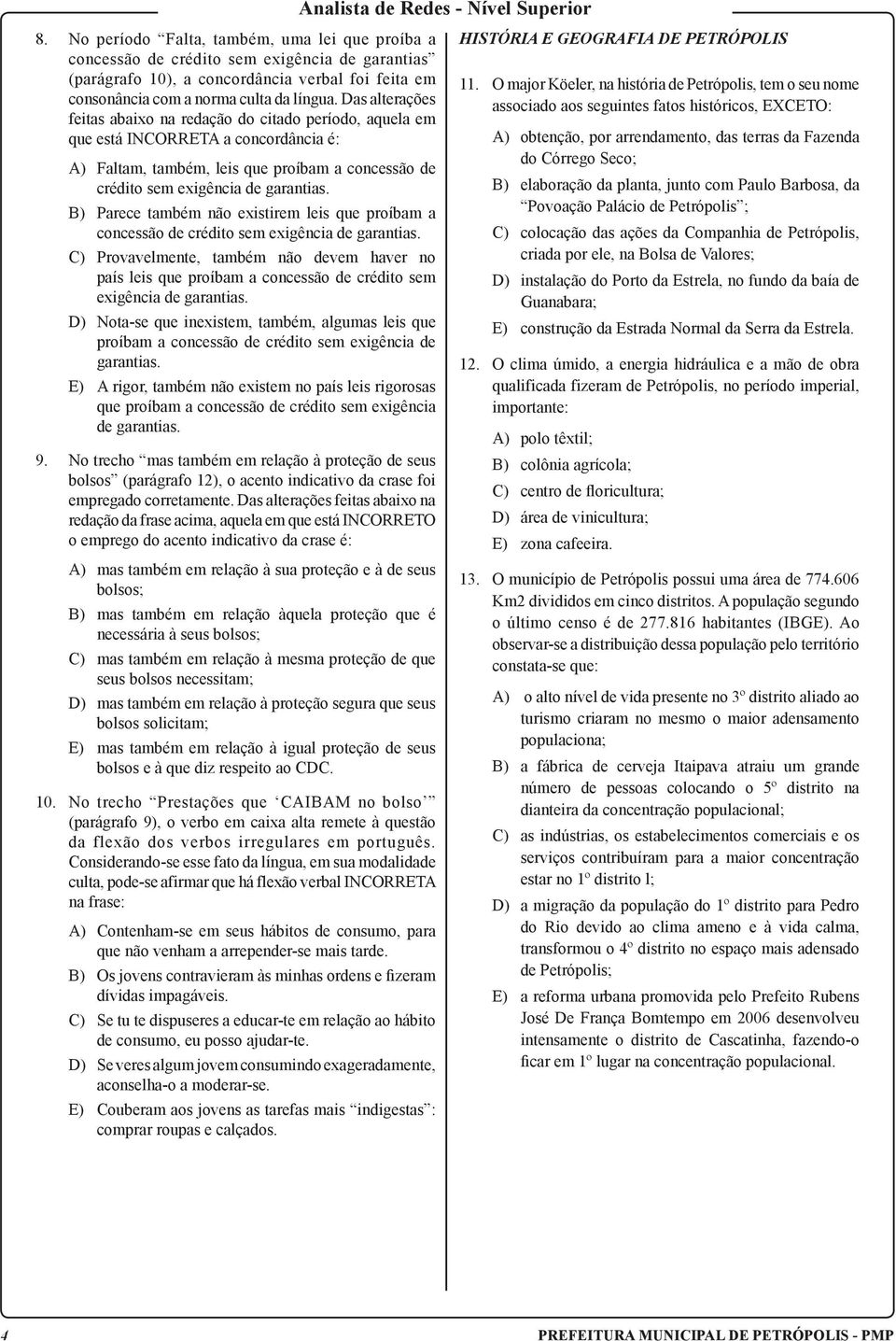 Das alterações feitas abaixo na redação do citado período, aquela em que está INCORRETA a concordância é: A) Faltam, também, leis que proíbam a concessão de crédito sem exigência de garantias.