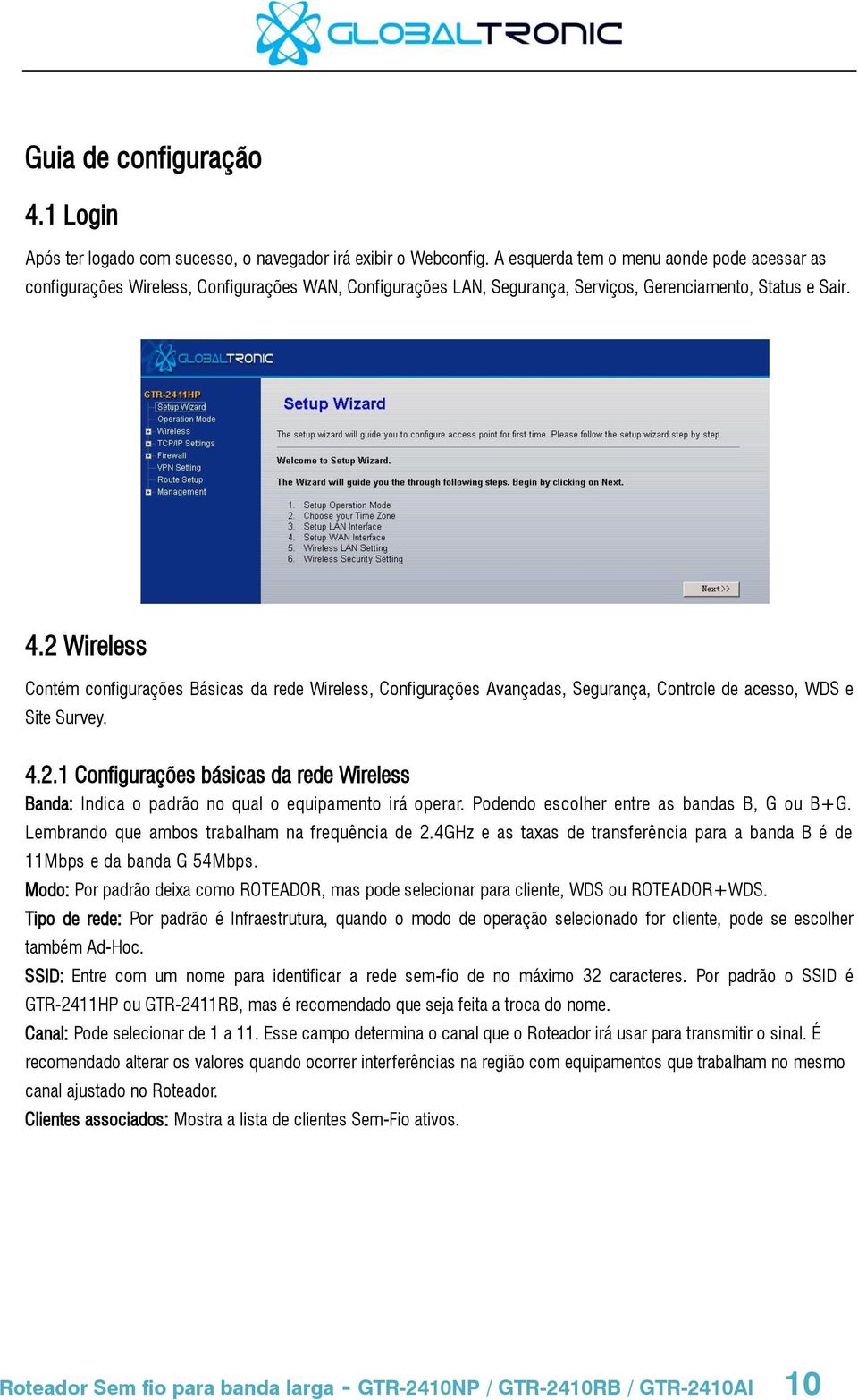 2 Wireless Contém configurações Básicas da rede Wireless, Configurações Avançadas, Segurança, Controle de acesso, WDS e Site Survey. 4.2.1 Configurações básicas da rede Wireless Banda: Indica o padrão no qual o equipamento irá operar.