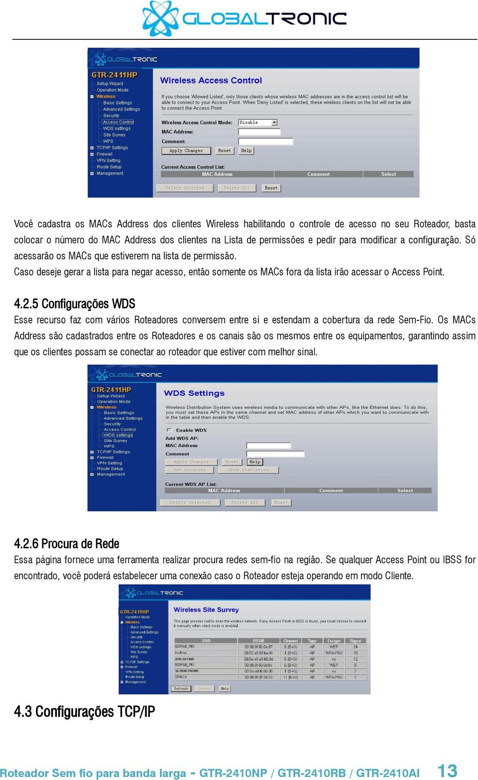 5 Configurações WDS Esse recurso faz com vários Roteadores conversem entre si e estendam a cobertura da rede Sem-Fio.