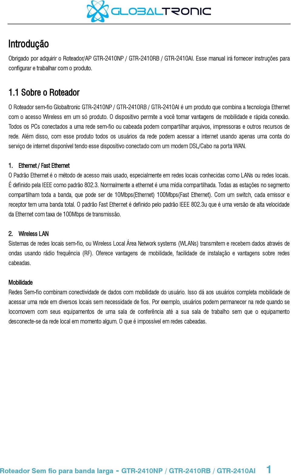 O dispositivo permite a você tomar vantagens de mobilidade e rápida conexão. Todos os PCs conectados a uma rede sem-fio ou cabeada podem compartilhar arquivos, impressoras e outros recursos de rede.