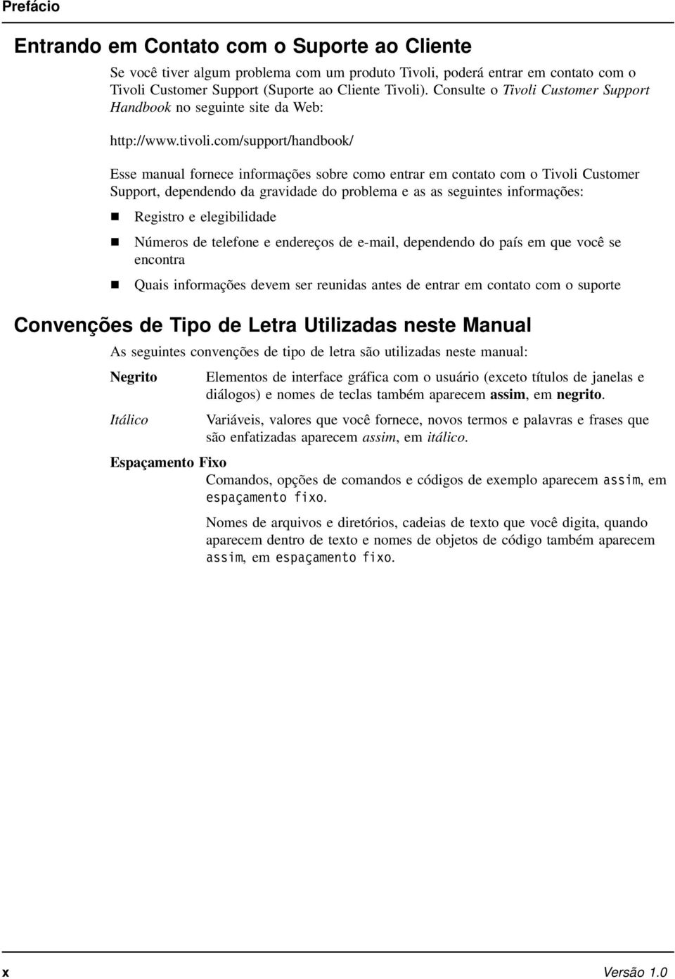 com/support/handbook/ Esse manual fornece informações sobre como entrar em contato com o Tivoli Customer Support, dependendo da gravidade do problema e as as seguintes informações: Registro e