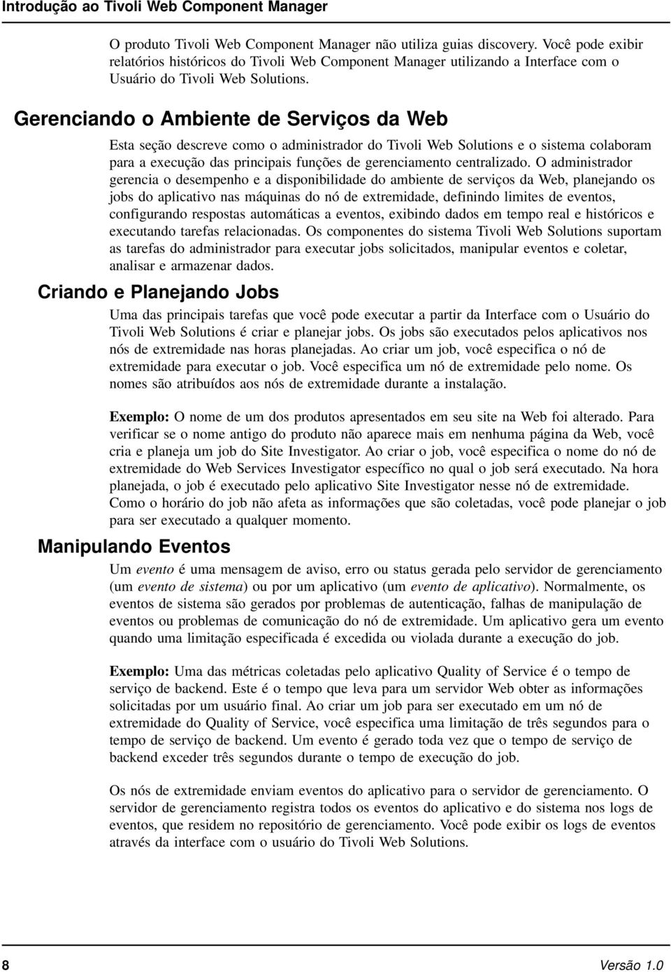 Gerenciando o Ambiente de Serviços da Web Esta seção descreve como o administrador do Tivoli Web Solutions e o sistema colaboram para a execução das principais funções de gerenciamento centralizado.