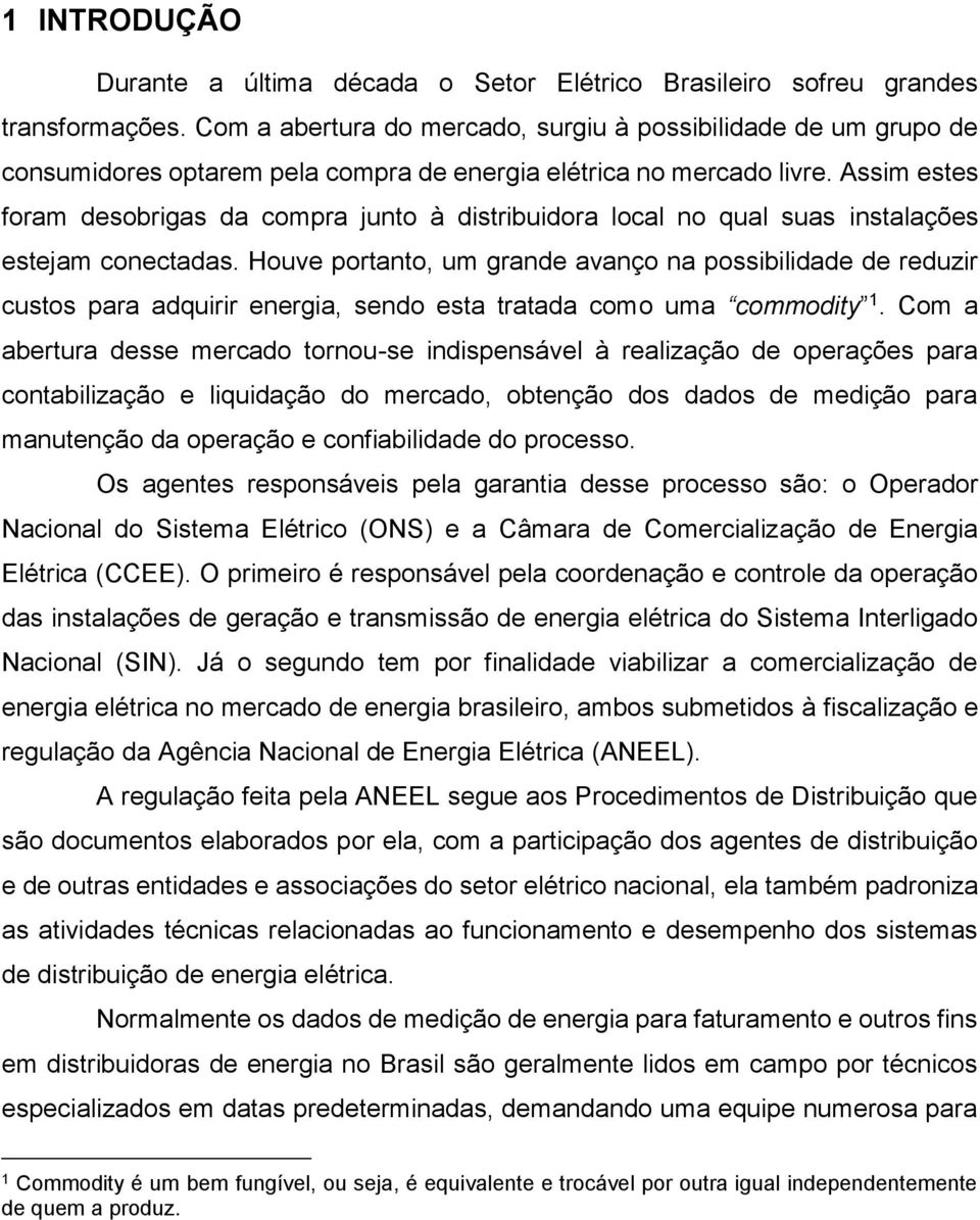 Assim estes foram desobrigas da compra junto à distribuidora local no qual suas instalações estejam conectadas.