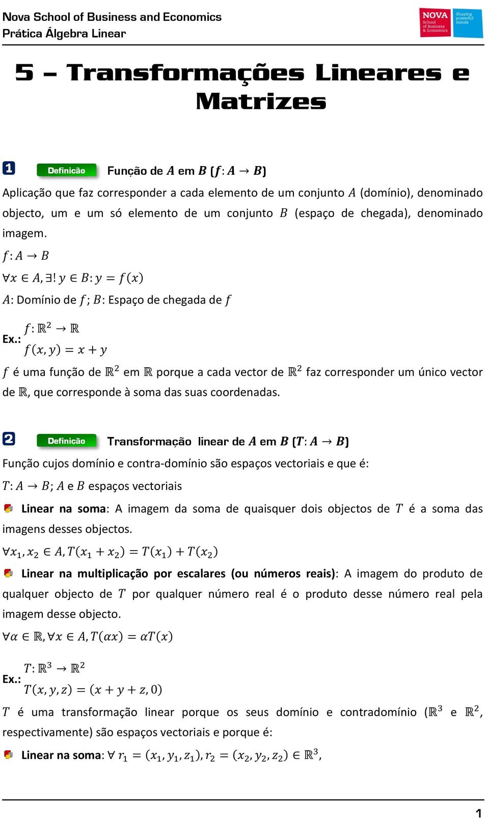 : é uma função de em porque a cada vector de faz corresponder um único vector de, que corresponde à soma das suas coordenadas.