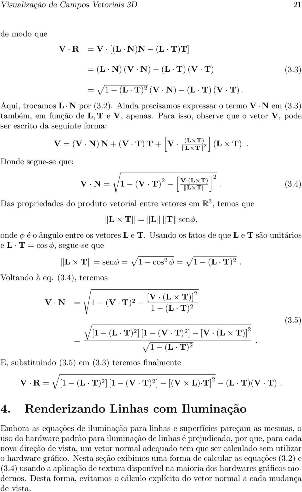 Para isso, observe que o vetor V, pode ser escrito da seguinte forma: Donde segue-se que: V = (V N)N + (V T)T + V N = [ V 1 (V T) 2 ] (L T) (L T). L T 2 [ ] 2 V (L T) L T. (3.