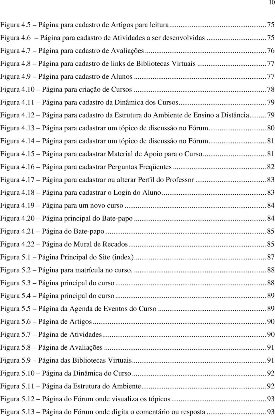 11 Página para cadastro da Dinâmica dos Cursos... 79 Figura 4.12 Página para cadastro da Estrutura do Ambiente de Ensino a Distância... 79 Figura 4.13 Página para cadastrar um tópico de discussão no Fórum.